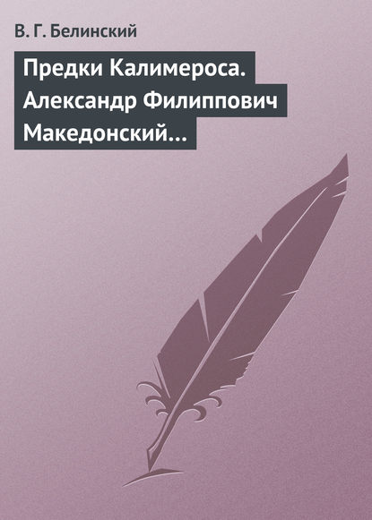 Предки Калимероса. Александр Филиппович Македонский… - Виссарион Григорьевич Белинский