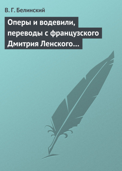 Оперы и водевили, переводы с французского Дмитрия Ленского… - Виссарион Григорьевич Белинский