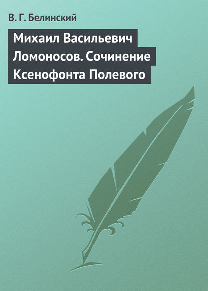 Михаил Васильевич Ломоносов. Сочинение Ксенофонта Полевого — Виссарион Григорьевич Белинский