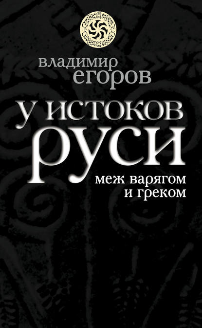 У истоков Руси: меж варягом и греком - Владимир Борисович Егоров