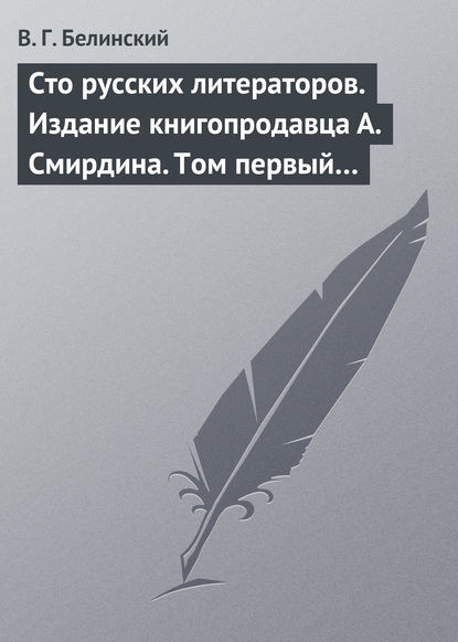 Сто русских литераторов. Издание книгопродавца А. Смирдина. Том первый… — Виссарион Григорьевич Белинский