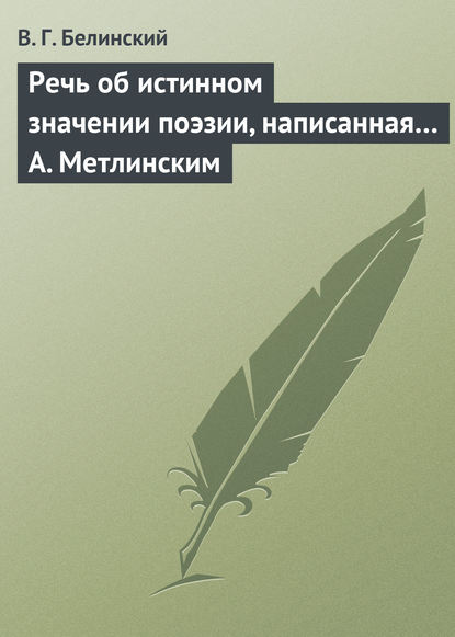 Речь об истинном значении поэзии, написанная… А. Метлинским - Виссарион Григорьевич Белинский