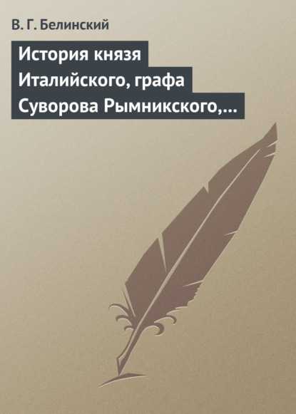 История князя Италийского, графа Суворова Рымникского, генералиссимуса российских войск. Сочинение Н. А. Полевого - Виссарион Григорьевич Белинский