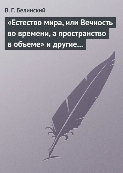 «Естество мира, или Вечность во времени, а пространство в объеме» и другие брошюрки г-на А.Т. — Виссарион Григорьевич Белинский