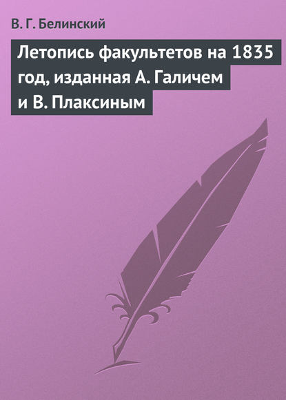 Летопись факультетов на 1835 год, изданная А. Галичем и В. Плаксиным — Виссарион Григорьевич Белинский