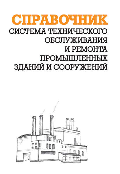 Система технического обслуживания и ремонта промышленных зданий и сооружений: Справочник - А. И. Ящура