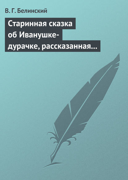 Старинная сказка об Иванушке-дурачке, рассказанная московским купчиною Николаем Полевым… — Виссарион Григорьевич Белинский