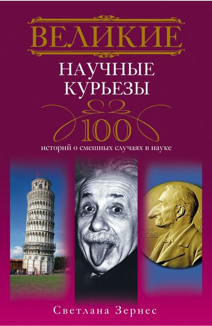 Великие научные курьезы. 100 историй о смешных случаях в науке — Светлана Зернес