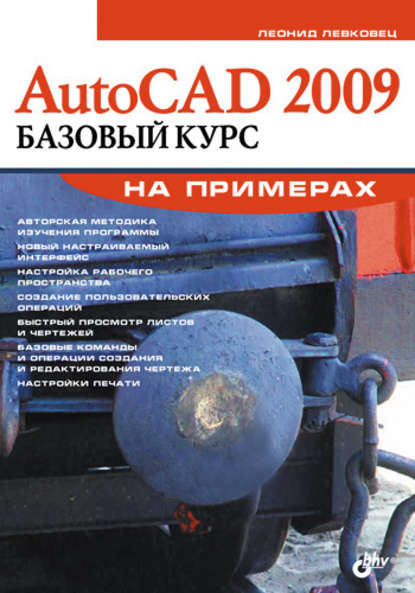 AutoCAD 2009. Базовый курс на примерах - Леонид Левковец