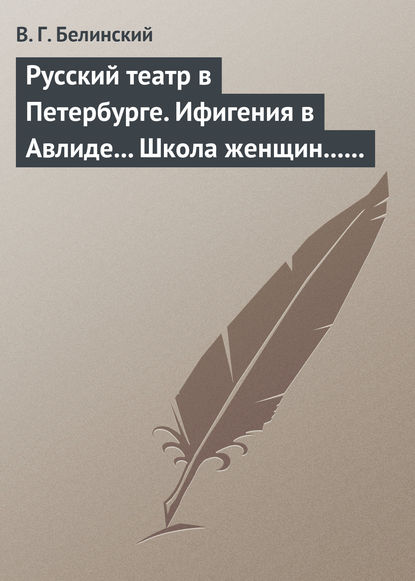 Русский театр в Петербурге. Ифигения в Авлиде… Школа женщин… Волшебный нос… Мать-испанка… - Виссарион Григорьевич Белинский