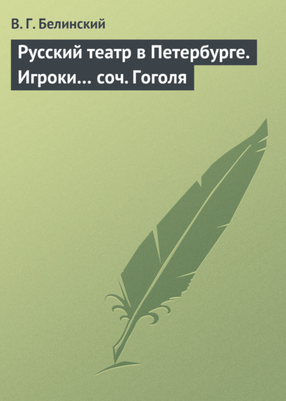 Русский театр в Петербурге. Игроки… соч. Гоголя — Виссарион Григорьевич Белинский