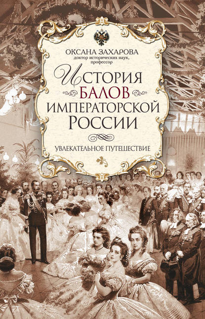 История балов императорской России. Увлекательное путешествие — Оксана Захарова