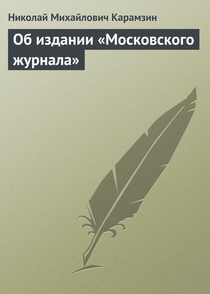 Об издании «Московского журнала» - Николай Карамзин