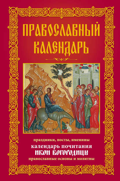 Православный календарь. Праздники, посты, именины. Календарь почитания икон Богородицы. Православные основы и молитвы - Группа авторов