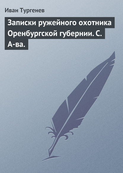 Записки ружейного охотника Оренбургской губернии. С. А-ва. - Иван Тургенев