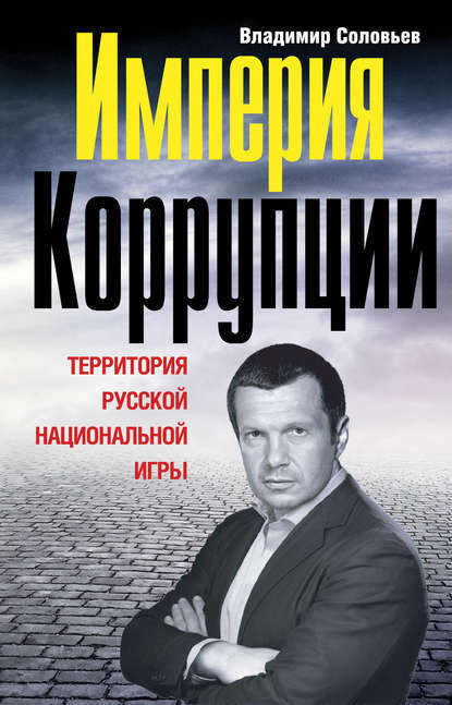 Империя коррупции. Территория русской национальной игры - Владимир Соловьев