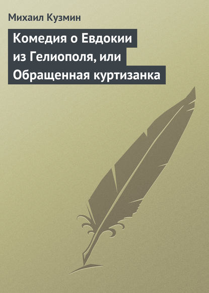 Комедия о Евдокии из Гелиополя, или Обращенная куртизанка — Михаил Кузмин