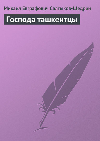 Господа ташкентцы - Михаил Салтыков-Щедрин