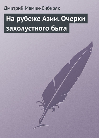 На рубеже Азии. Очерки захолустного быта - Дмитрий Мамин-Сибиряк