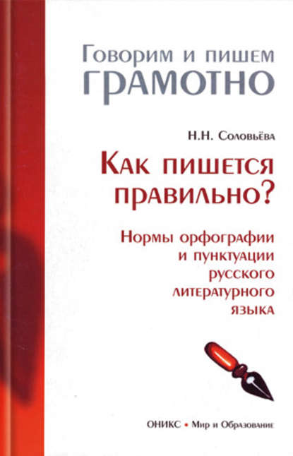 Как пишется правильно? Нормы орфографии и пунктуации русского литературного языка - Наталья Николаевна Соловьева