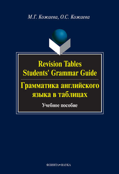 Revision Tables. Students' Grammar Guide. Грамматика английского языка в таблицах. Учебное пособие - М. Г. Кожаева