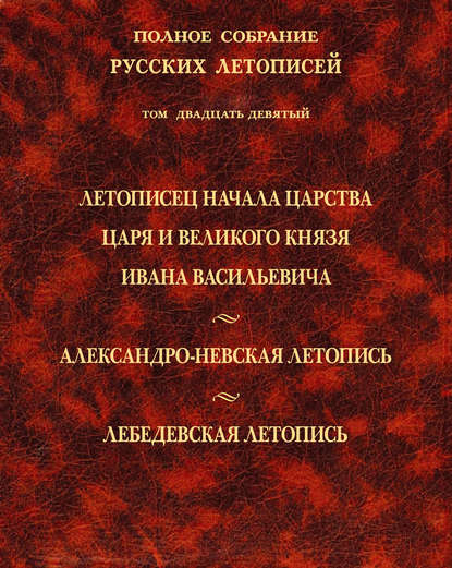 Полное собрание русских летописей. Том 29. Летописец начала царства царя и великого князя Ивана Васильевича. Александро-Невская летопись. Лебедевская летопись — Коллектив авторов