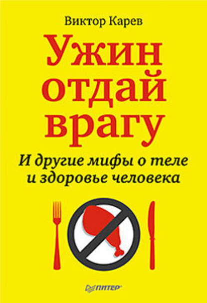 Ужин отдай врагу! И другие мифы о теле и здоровье человека - Виктор Сергеевич Карев