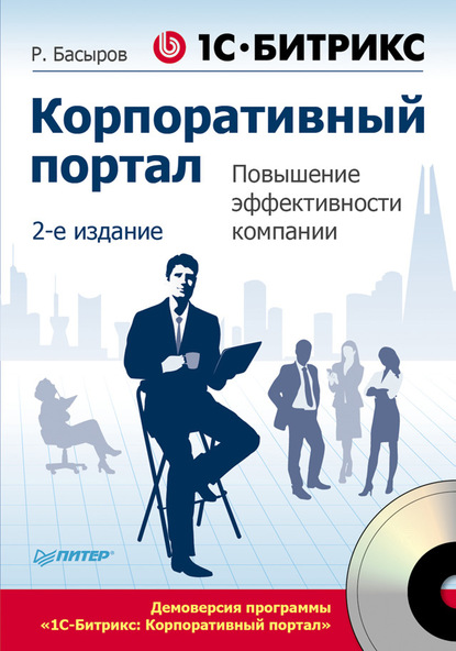 1С-Битрикс. Корпоративный портал. Повышение эффективности компании - Роберт Басыров