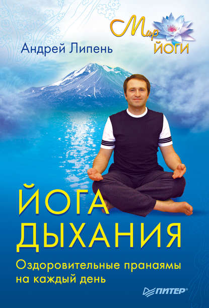 Йога дыхания. Оздоровительные пранаямы на каждый день - Андрей Липень