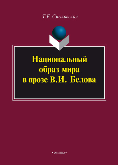 Национальный образ мира в прозе В. И. Белова. Монография — Т. Е. Смыковская