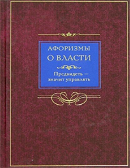 Афоризмы о власти. Предвидеть – значит управлять — Группа авторов