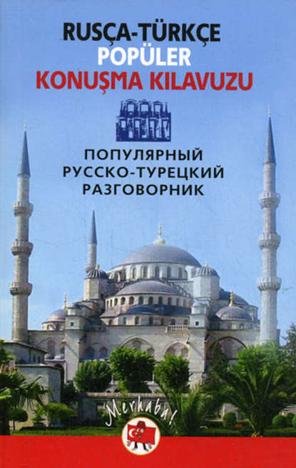 Популярный русско-турецкий разговорник / Rus?a-t?rk?e pop?ler konuşma kilavuzu - Группа авторов