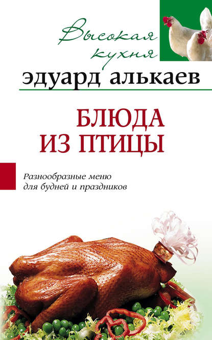 Блюда из птицы. Разнообразные меню для будней и праздников - Эдуард Николаевич Алькаев