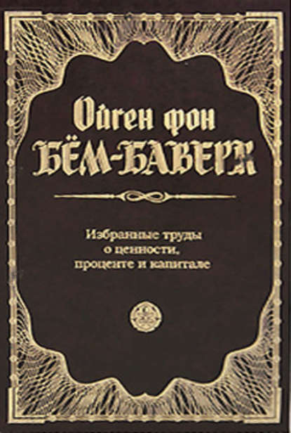 Избранные труды о ценности, проценте и капитале - Ойген Бем-Баверк