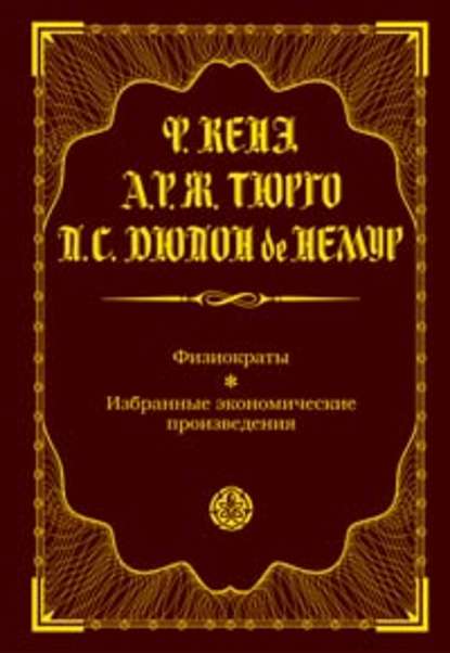 Физиократы. Избранные экономические произведения - Франсуа Кенэ