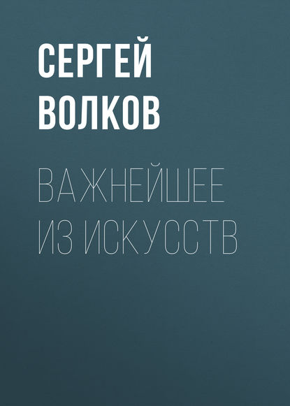 Важнейшее из искусств - Сергей Волков