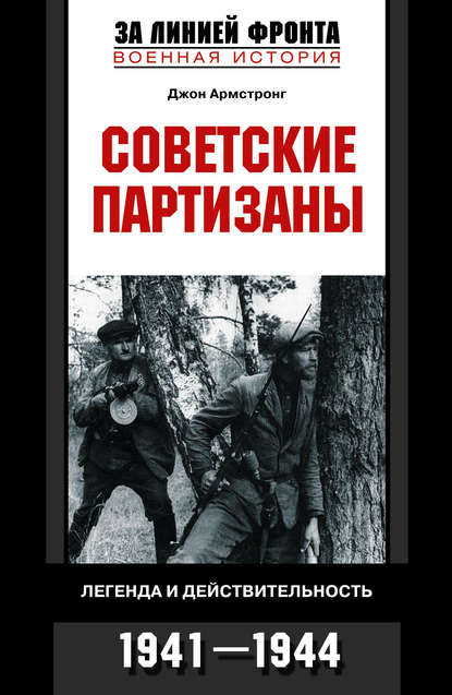 Советские партизаны. Легенда и действительность. 1941-1944 - Джон А. Армстронг