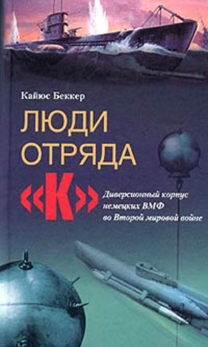 Люди отряда «К». Диверсионный корпус немецких ВМФ во Второй мировой войне - Кайюс Беккер