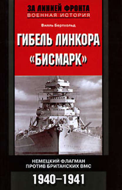 Гибель линкора «Бисмарк». Немецкий флагман против британских ВМС. 1940-1941 - Вилль Бертхольд