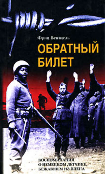 Обратный билет. Воспоминания о немецком летчике, бежавшем из плена - Фриц Вентцель