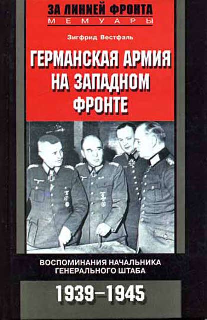 Германская армия на Западном фронте. Воспоминания начальника Генерального штаба. 1939-1945 - Зигфрид Вестфаль