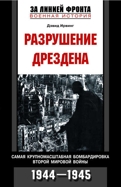 Разрушение Дрездена. Самая крупномасштабная бомбардировка Второй мировой войны. 1944-1945 — Дэвид Ирвинг