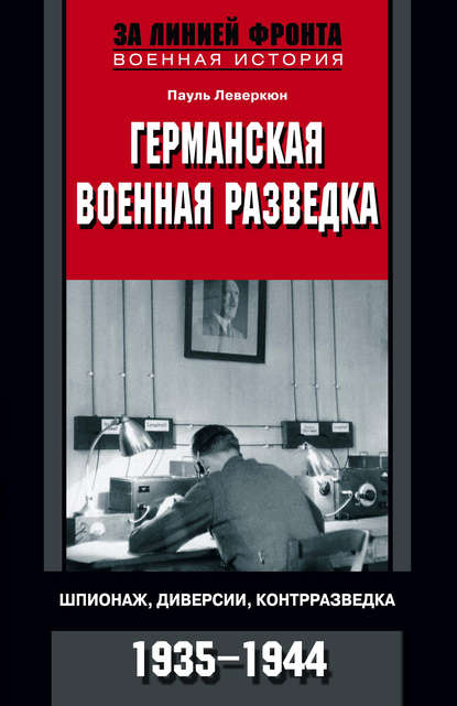 Германская военная разведка. Шпионаж, диверсии, контрразведка. 1935-1944 - Пауль Леверкюн