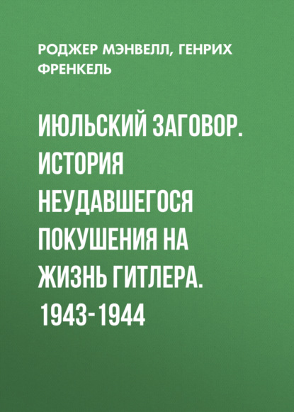 Июльский заговор. История неудавшегося покушения на жизнь Гитлера. 1943-1944 - Генрих Френкель