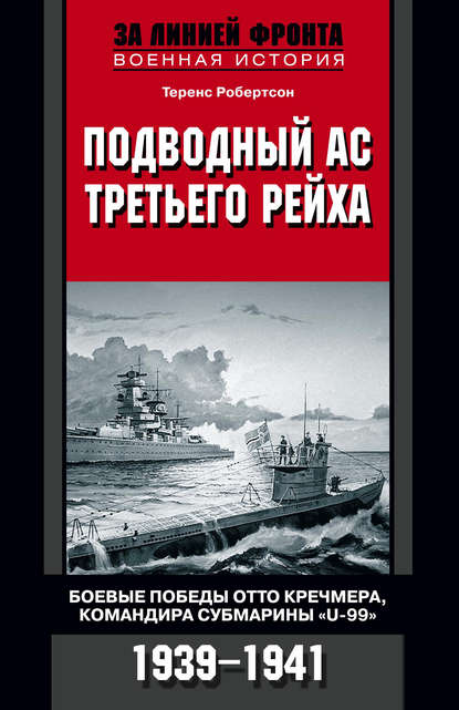 Подводный ас Третьего рейха. Боевые победы Отто Кречмера, командира субмарины «U-99». 1939-1941 - Теренс Робертсон