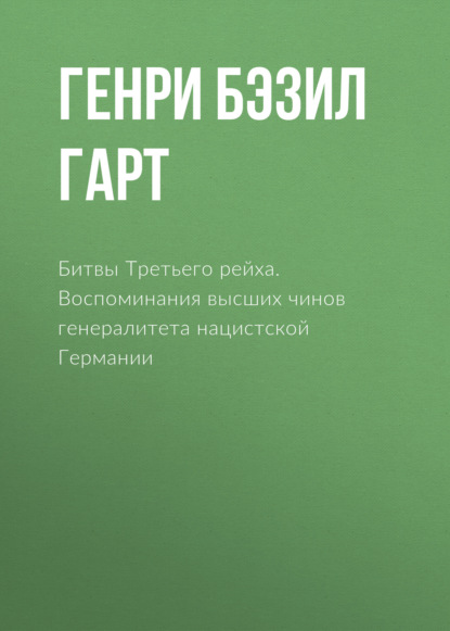 Битвы Третьего рейха. Воспоминания высших чинов генералитета нацистской Германии - Генри Бэзил Лиддел Гарт