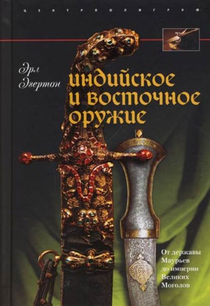 Индийское и восточное оружие. От державы Маурьев до империи Великих Моголов - Эрл Эгертон