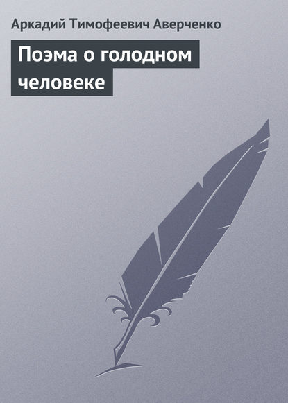 Поэма о голодном человеке - Аркадий Аверченко