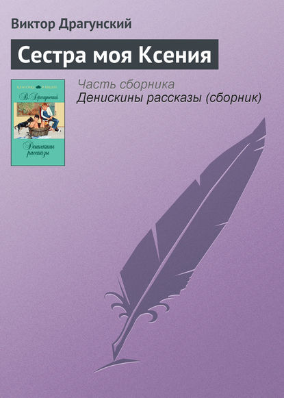 Сестра моя Ксения - Виктор Драгунский