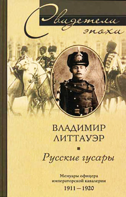 Русские гусары. Мемуары офицера императорской кавалерии. 1911-1920 - Владимир Литтауэр